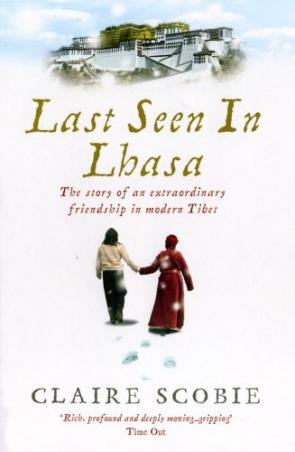 Book cover number 1 for Last Seen In Lhasa : The story Of An Extraordinary Friendship In Modern Tibet written by Claire Scobie published by Random House