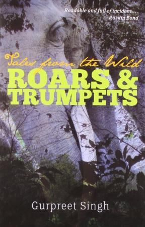 Book cover number 1 for Roars & Trumpets : Tales from the Wild written by Gurpreet Singh published by Natraj Publishers