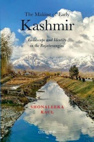 Book cover number 1 for The Making Of Early : Kashmir (Landscape And Identity In The Rajatarangini) written by Shonaleeka Kaul published by Oxford University Press