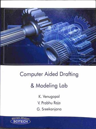 Book cover number 1 for Computer Aided Drafting & Modeling Lab written by K. Venugopal, V. Prabhu Raja, G. Sreekanjana published by Scitech Publications (India) Pvt. Ltd.