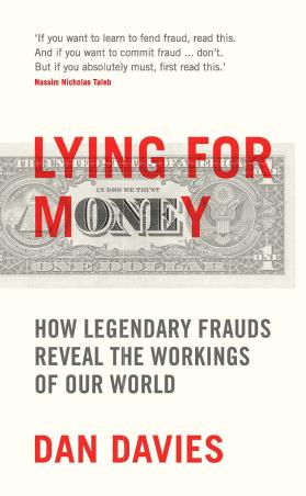 Book cover number 1 for Lying For Money : How Legendary Frauds Reveal The Workings Of Our World written by Dan Davies published by Profile Books