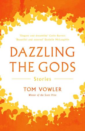 Book cover number 1 for Dazzling The Gods : Stories written by Tom Vowler published by Unbound