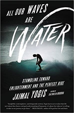 Book cover number 1 for All Our Waves Are Water : Stumbling Toward Enlightenment And The Perfect Ride written by Jaimal Yogis published by Harper Collins Publishers