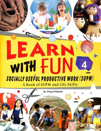 Book cover number 1 for Learn With Fun 4 (A Book Of SUPW And Life Skills) written by Priya Prakash published by Rohan Book Company Pvt Ltd