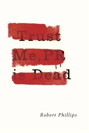 Book cover number 1 for Trust Me, PR Is Dead written by Robert Phillips published by Unbound
