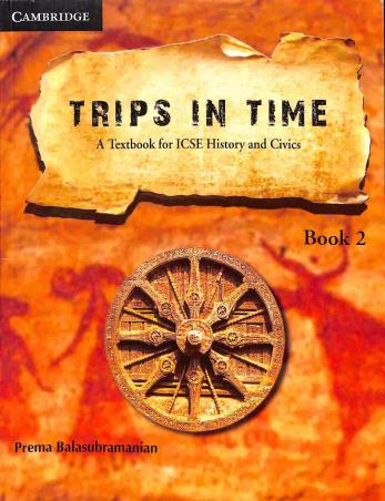 Book cover number 1 for Trips In Time Book 2 (A Textbook for ICSE History History And Civics) Class 10 written by Prema Balasubramanian published by Cambridge University Press