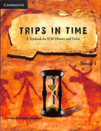 Book cover number 1 for Trips In Time Book 1 (A Textbook for ICSE History History And Civics) Class 9 written by Prema Balasubramanian published by Cambridge University Press