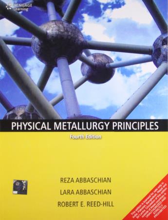 Book cover number 1 for Physical Metallurgy Principles written by Reza Abbaschian, Lara Abbaschian, Robert E. Reed-Hill published by Cengage Learning India Private Limited