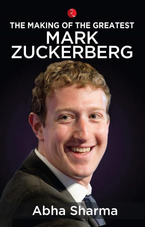 Book cover number 1 for The Making Of The Greatest : Mark Zuckerberg written by Abha Sharma published by Rupa Publications India