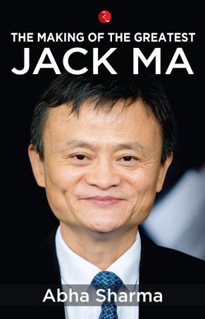 Book cover number 1 for The Making Of The Greatest : Jack Ma written by Abha Sharma published by Rupa Publications India