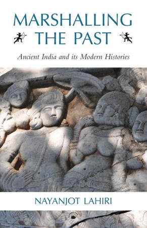 Book cover number 1 for Marshalling The Past : Ancient India And Its Modern Histories written by Nayanjot Lahiri published by Permanent Black
