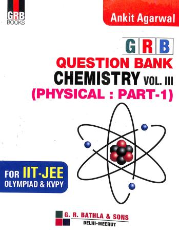 Book cover number 1 for GRB Question Bank Chemistry Vol. 3 (Physical : Part-1) written by Ankit Agarwal published by G. R. Bathla Publications Pvt. Ltd.