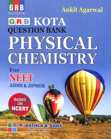 Book cover number 1 for GRB Kota Question Bank Physical Chemistry For NEET AIIMS & JIPMER written by Ankit Agarwal published by G. R. Bathla & Sons