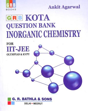 Book cover number 1 for GRB Kota Question Bank Inorganic Chemistry For IIT-JEE Olympiad & KVPY written by Ankit Agarwal published by G. R. Bathla & Sons
