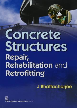 Book cover number 1 for Concrete Structures : Repair, Rehabilitation And Retrofitting written by J. Bhattacharjee published by CBS Publishers & Distributors Pvt. Ltd.
