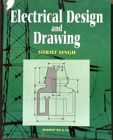 Book cover number 1 for Electrical Design And Drawing written by Surjit Singh published by Dhanpat Rai & Co. (Pvt.) Ltd.
