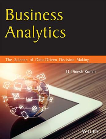 Book cover number 1 for Business Analytics : The Science Of Data - Driven Decision Making written by U. Dinesh Kumar published by Wiley India Pvt. Ltd.