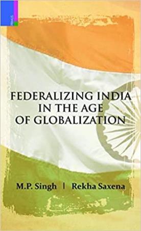 Book cover number 1 for Federalizing India In The Age Of Globalization written by M. P. Singh, Rekha Saxena published by Primus Books