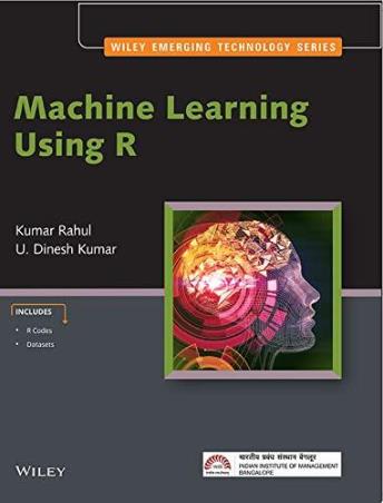 Book cover number 1 for Machine Learning Using R written by U. Dinesh Kumar, Kumar Rahul published by Wiley India Pvt. Ltd.