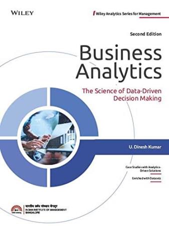 Book cover number 1 for Business Analytics : The Science Of Data - Driven Decision Making written by U. Dinesh Kumar published by Wiley India Pvt. Ltd.