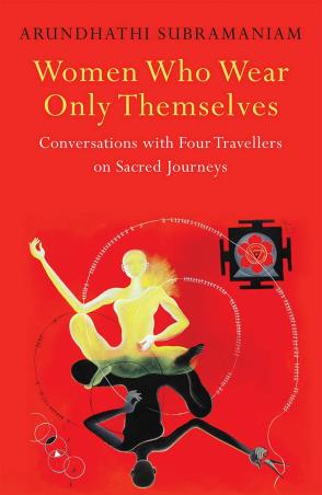 Book cover number 1 for Women Who Wear Only Themselves written by Arundhathi Subramaniam published by Speaking Tiger Publishing Private Limited