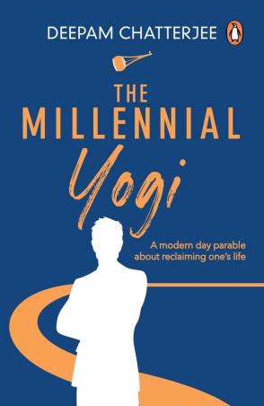 Book cover number 1 for The Millennial Yogi : A Modern Day Parable About Reclaiming One's Life written by Deepam Chatterjee published by Penguin Books