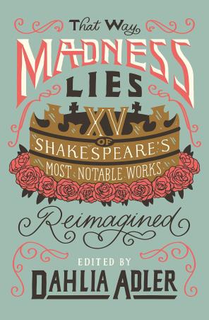 Book cover number 1 for That Way Madness Lies : 15 Of Shakespeare's Most Notable Works Reimagined written by Dahlia Adler published by Flatiron Books