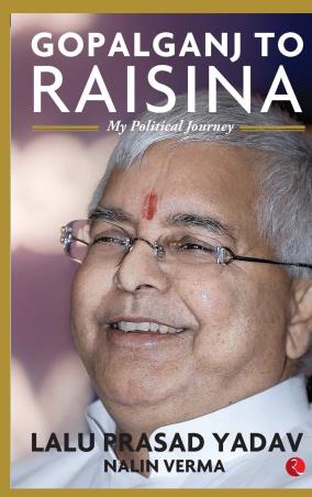 Book cover number 1 for Gopalganj To Raisina: My Political Journey written by Lalu Prasad Yadav, Nalin Verma published by Rupa Publications India