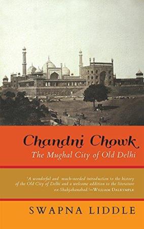 Book cover number 1 for Chandni Chowk : The Mughal City Of Old Delhi written by Swapna Liddle published by Speaking Tiger Publishing Private Limited