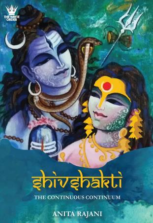 Book cover number 1 for Shivshakti : The Continuous Continuum written by Anita Rajani published by The Write Order Publications