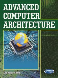 Book cover number 1 for Advanced Computer Architecture written by Amit Kumar Mishra published by S. K. Kataria & Sons