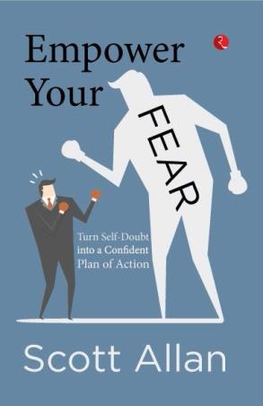 Book cover number 1 for Empower Your Fear : Turn Self-Doubt Into A Confident Plan Of Action written by Scott Allan published by Rupa Publications India