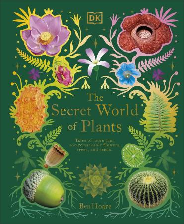 Book cover number 1 for The Secret World Of Plants : Tales Of More Than 100 Remarkable Flowers, Trees, And Seeds written by Ben Hoare published by DK