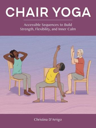 Book cover number 1 for Chair Yoga : Accessible Sequences To Build Strength, Flexibility, And Inner Calm written by Christina D'Arrigo published by Embassy Books