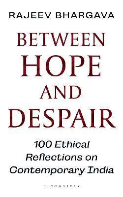 Book cover number 1 for Between Hope And Despair : 100 Ethical Reflections On Contemporary India written by Rajeev Bhargava published by Bloomsbury Publishing