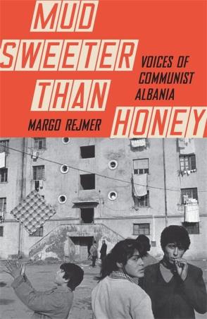 Book cover number 1 for Mud Sweeter Than Honey : Voices Of Communist Albania written by Margo Rejmer published by MacLehose Press