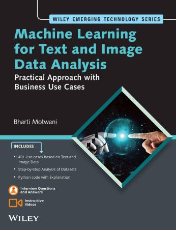 Book cover number 1 for Machine Learning For Text And Image Data Analysis : Practical Approach With Business Use Cases written by Bharti Motwani published by Wiley India Pvt. Ltd.