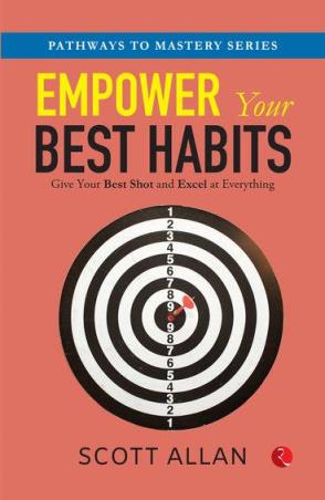 Book cover number 1 for Empower Your Best Habits : Give Your Best Shot & Excel At Everything written by Scott Allan published by Rupa Publications India