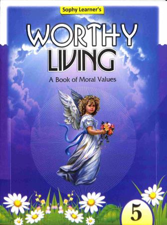 Book cover number 1 for Worthy Living 5 : A Book Of Moral Values written by Neetu Gupta published by Sophy Learners P. Ltd.