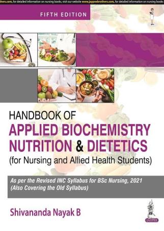 Book cover number 1 for Handbook Of Applied Biochemistry, Nutrition And Dietetics For Nursing And Allied Health Students written by Shivananda Nayak B. published by Jaypee Brothers Medical Publishers (P) Ltd.