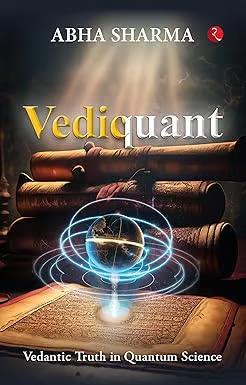 Book cover number 1 for Vediquant : Vedantic Truth In Quantum Science written by Abha Sharma published by Rupa Publications India