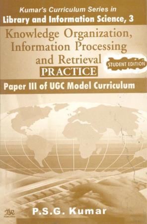 Book cover number 1 for Knowledge Organization, Information Processing And Retrieval Practice (Paper 3 UGC Model Curriculum) written by P. S. G. Kumar published by B. R. Publishing Corporation
