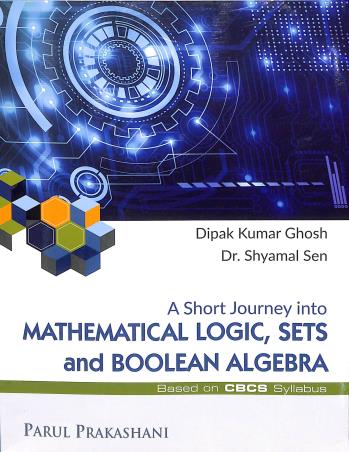 Book cover number 1 for A Short Journey Into Mathematical Logic, Sets And Boolean Algebra CBCS Syllabus written by Dipak Kumar Ghosh, Shyamal Sen published by Parul Prakashani Pvt Ltd