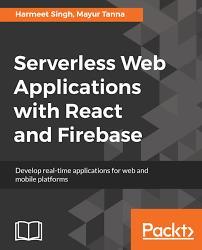 Book cover number 1 for Serverless Web Applications With React And Firebase written by Harmeet Singh, Mayur Tanna published by Packt Publishing
