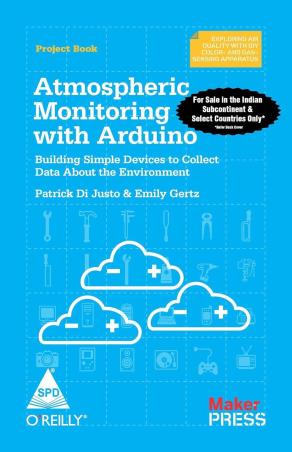 Book cover number 1 for Atmospheric Monitoring With Arduino Building Simple Devices To Collect Data About The Environment written by Emily Gertz, Patrick Di Justo published by Packt Publishing