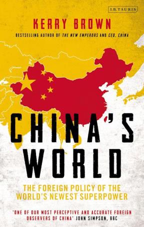 Book cover number 1 for China's World - The Foreign Policy Of The World's Newest Superpower written by Kerry Brown published by I.B. Tauris