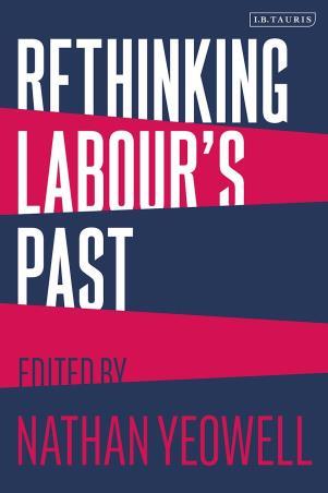 Book cover number 1 for Rethinking Labour's Past written by Nathan Yeowell published by I.B. Tauris
