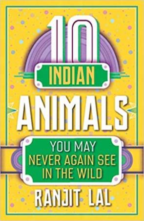 Book cover number 1 for 10 Indian Animals You May Never Again See In The Wild written by Ranjit Lal published by Duckbill