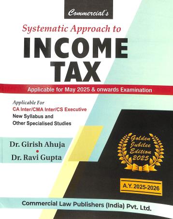 Book cover number 1 for Commercial's Systematic Approach To Income Tax (A.Y.2025-26) written by Girish Ahuja, Ravi Gupta published by Commercial Law Publishers (India) Pvt. Ltd.