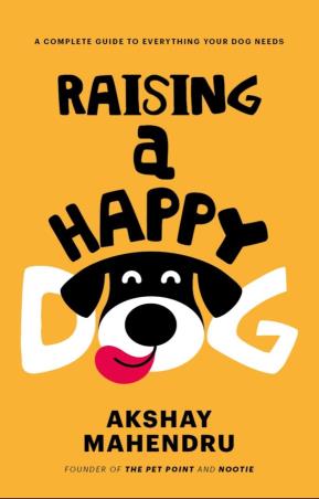 Book cover number 1 for Raising A Happy Dog : A Complete Guide To Everything Your Dog Needs written by Akshay Mahendru published by Wyzr Pvt. Ltd.